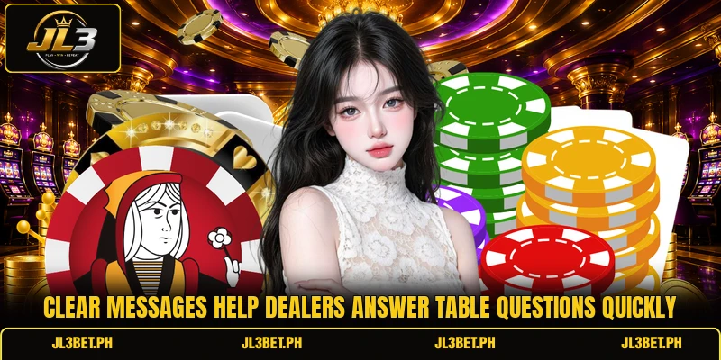 Clear messages help dealers answer table questions quickly